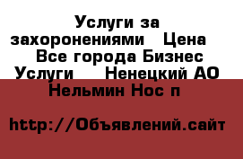 Услуги за захоронениями › Цена ­ 1 - Все города Бизнес » Услуги   . Ненецкий АО,Нельмин Нос п.